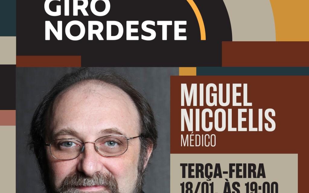 Giro Nordeste recebe Miguel Nicolelis nesta terça-feira às 19h